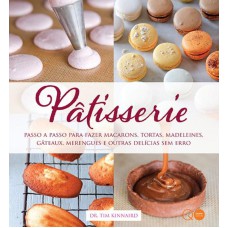 Pâtisserie : Passo a passo para fazer macarons, tortas, madeleines, gâteaux, merengues e outras