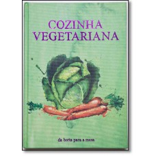 Cozinha Vegetariana - Da Horta Para A Mesa Biblia Do Cozinheiro