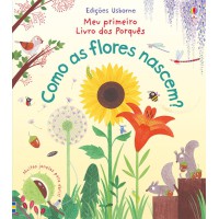 Meu primeiro livro dos porquês : Como as flores nascem?