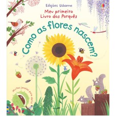 Meu primeiro livro dos porquês : Como as flores nascem?