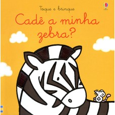 Cadê a minha zebra?: toque e brinque