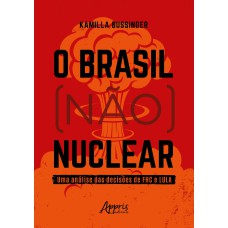 O Brasil (Não) Nuclear: Uma Análise das Decisões de FHC e Lula