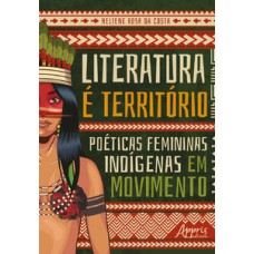Literatura é território: poéticas femininas indígenas em movimento