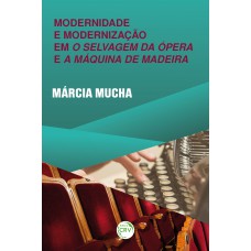 Modernidade e modernização em o selvagem da ópera e a máquina de madeira
