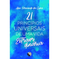 21 PRINCÍPIOS UNIVERSAIS DE UMA VIDA EXTRAORDINÁRIA