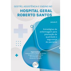 GESTÃO, ASSISTÊNCIA E ENSINO NO HOSPITAL GERAL ROBERTO SANTOS estratégias de enfermagem para promoção da qualidade e segurança do paciente Volume 3