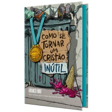 Como se tornar um cristão inútil – Do mesmo autor de “O Deus que destrói sonhos”
