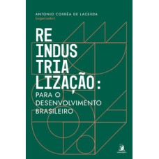 Reindustrialização: para o desenvolvimento brasileiro