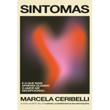Sintomas – e o que mais aprendi quando o amor me decepcionou (o novo livro de Marcela Ceribelli)