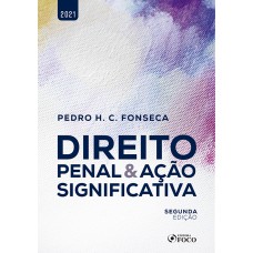 DIREITO PENAL E AÇÃO SIGNIFICATIVA - 2ª ED - 2021