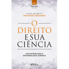 O DIREITO E SUA CIÊNCIA - UMA INTRODUÇÃO À EPISTEMOLOGIA JURÍDICA - 2ª Ed - 2021