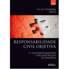 RESPONSABILIDADE CIVIL OBJETIVA - DA FRAGMENTARIEDADE À RECONSTRUÇÃO SISTEMÁTICA - 1ª ED - 2022