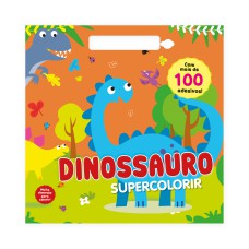 Supercolorir - Dinossauro: Crie e Encante com Mais de 100 Adesivos Mágicos