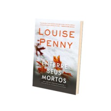 Enterre seus mortos (inspetor gamache – livro 6)