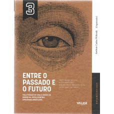 VOL.3 Entre o passado e o Futuro: Trajetória de vida e visões de mundo da intelligentsia Amazônida brasileira