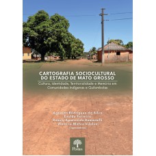 Cartografia sociocultural do estado de Mato Grosso - Cultura, identidade, territorialidade e memória em comunidades indígenas e quilombolas