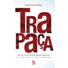 Trapaça. Volume 3: FHC, Epílogo - Lula - Dilma, até a véspera do golpe
