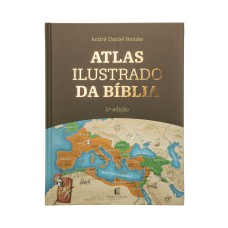 Atlas Ilustrado da Bíblia - Um guia completo para compreender o contexto histórico e geográfico das Escrituras