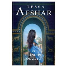 O príncipe oculto – Um romance histórico de Tessa Afshar para fãs de ficção cristã