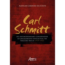 Carl schmitt do antimodernismo conservador ao engajamento intelectual no terceiro reich (1919-1933)