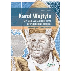 Karol Wojtyla - Um excursus para uma antropologia integral