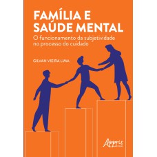 Família e saúde mental: o funcionamento da subjetividade no processo do cuidado