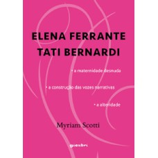 ELENA FERRANTE / TATI BERNARDI - A maternidade desnuda - a construção das vozes narrativas - a alteridade