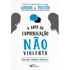 A arte da comunicação não violenta - Escritos e correspondências entre Gandhi e Tolstói
