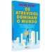 Os atrevidos dominam o mundo - Uma estratégia poderosa para criar resultados de impacto