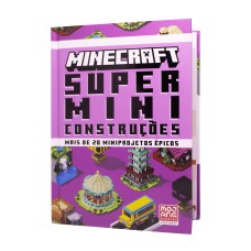 Minecraft: Super miniconstruções | Guia oficial com mais de 20 miniprojetos épicos