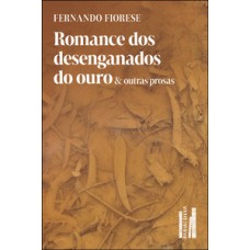 Romance dos desenganados do ouro & outras prosas