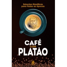Café com Platão: Soluções filosóficas para todas as épocas