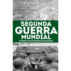 Segunda Guerra Mundial: A Guerra mais Sangrenta da História