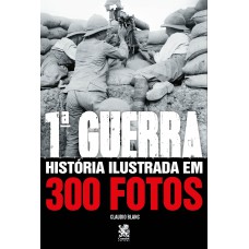 Primeira Guerra História Ilustrada em 300 Fotos