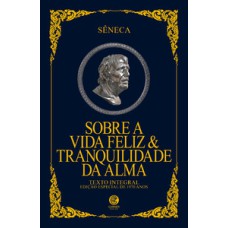 Sobre a vida feliz & Tranquilidade da alma - Edição Luxo