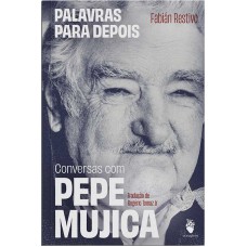 Palavras para depois: conversas com Pepe Mujica