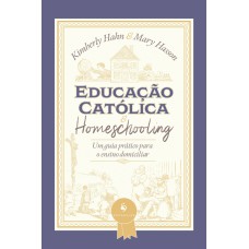 Educação Católica E Homeschooling — Um Guia Prático Para O Ensino Domiciliar