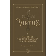 Virtus V - As Ideias “Subterrâneas” e a Educação: Pautas para Pais e Educadores