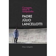 Coração, amor e compaixão - Padre Júlio Lancellotti