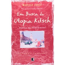 Em busca da utopia Kitsch (Coleção Viagens Radicais)