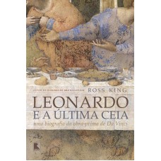 Leonardo e a Última Ceia: Uma biografia da obra-prima de Da Vinci