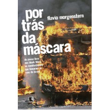 Por trás da máscara: Do passe livre aos black blocs, as manifestações que tomaram as ruas do Brasil