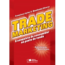 Trade marketing: A conquista do consumidor no ponto de venda: Estratégias e aplicações