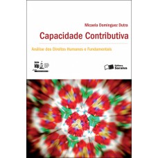Capacidade contributiva: Análise dos direitos humanos e fundamentais - 1ª edição de 2012