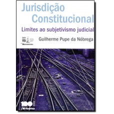 Serie Idp - Linha Pesquisa Academica - Jurisdicao Constitucional- Limites Ao Subjetivismo Judicial