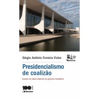 Presidencialismo de coalizão - exame do atual sistema de governo brasileiro - 1ª edição de 2015