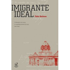 Imigrante ideal: O Ministério da Justiça e a entrada de estrangeiros no Brasil (1941-1945)