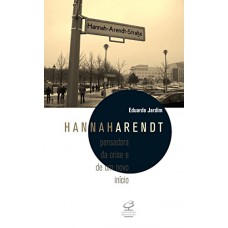 Hannah Arendt: Pensadora da crise e de um novo início