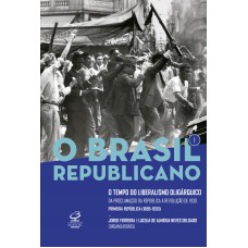 O Brasil Republicano: O tempo do liberalismo oligárquico (Vol. 1)