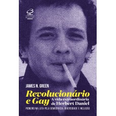 Revolucionário e gay: A extraordinária vida de Herbert Daniel – Pioneiro na luta pela democracia, diversidade e inclusão